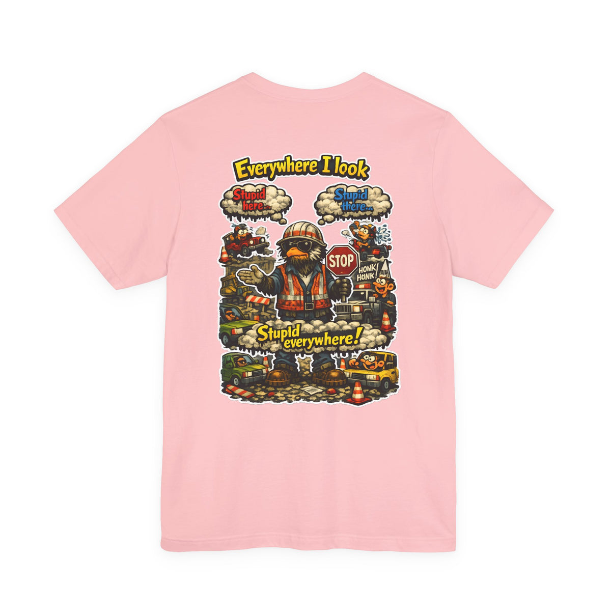 Funny Graphic Tee — "Everywhere I Look... Stupid Everywhere!" Retro Roadwork Design