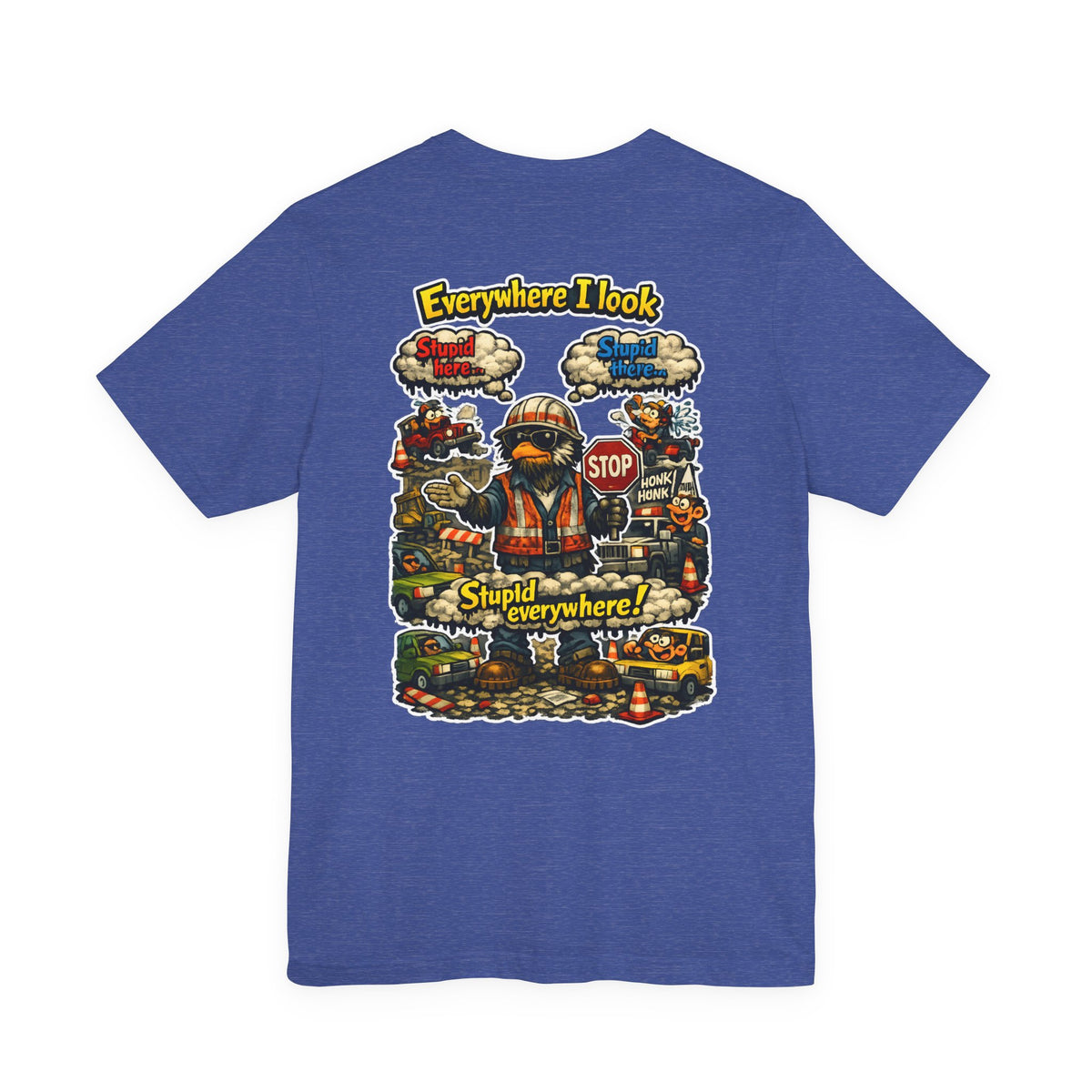 Funny Graphic Tee — "Everywhere I Look... Stupid Everywhere!" Retro Roadwork Design